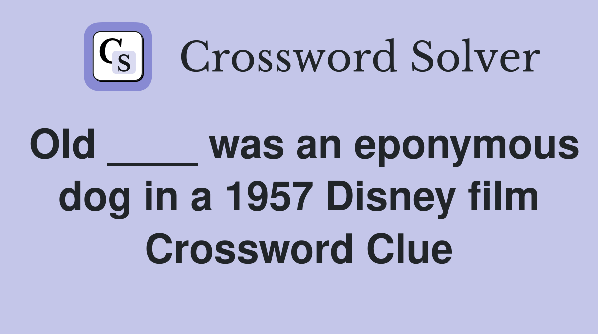 Old ____ was an eponymous dog in a 1957 Disney film Crossword Clue